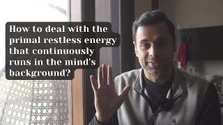 Dealing with the mind's restless energy (inner chatter) that continuously runs in the background