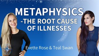 Evette Rose \u0026 Teal Swan - The Metaphysical Root Cause of Illnesses