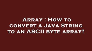 Array : How to convert a Java String to an ASCII byte array?