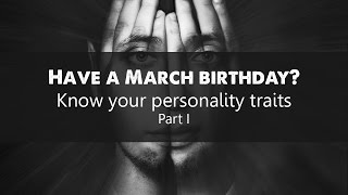 Have a March birthday Know your personality traits Part I