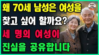 왜 70세 남성은 여성을 찾고 싶어할까요?ㅣ3명의 여성들이 왜 70세 남성이 노년기에 여성을 필요로 하는지에 대해 공유합니다ㅣ인간관계ㅣ노후 지혜ㅣ 철학ㅣ인생 명언ㅣ오디오북ㅣ