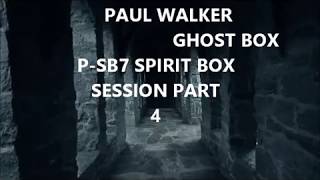 PAUL WALKER GHOST BOX MESSAGE P-SB7 SPIRIT BOX SESSION PART 4