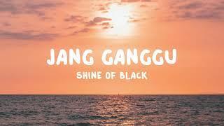 SHINE OF BLACK - JANG GANGGU (Lirik)