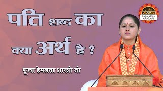 पति शब्द का क्या अर्थ है ? जानिए पूज्या हेमलता शास्त्री जी से | Pujya Hemlata Shastri Ji