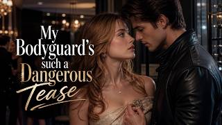 ❤️ My Bodyguard Is a Dangerous Tease💓 And I Don’t Want Him to Stop