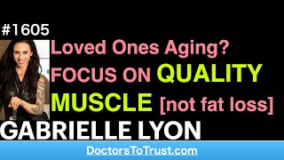 GABRIELLE LYON |  Loved Ones Aging? FOCUS ON QUALITY MUSCLE [not fat loss]