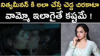 నిత్యమీనన్ కి అలా చేస్తే చెడ్డ చిరకాటా వామ్మో ఇలాగైతే కష్టమే ! | Cinema Topic