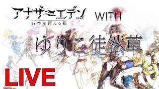 【アナデン】 アナザーエデン With ゆりこ徒然草ちゃんねる。 17回目 ライブ配信