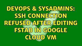 DevOps & SysAdmins: ssh connection refused after editing fstab in Google cloud vm (2 Solutions!!)