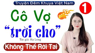 [Tập 1] Cô Vợ Trời Cho - Truyện Thực Tế Việt Nam MC Thu Huệ Kể Cả Xóm Khen Hay 2022