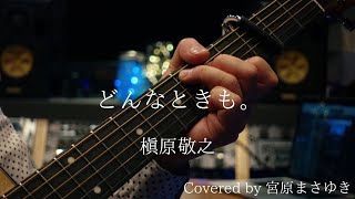 どんなときも。/槇原敬之（Covered by 宮原まさゆき）キー下げ　ギター弾き語り　簡単アコギアレンジ　歌詞付き　コード付き　歌ってみた　【歌詞コード譜付き】