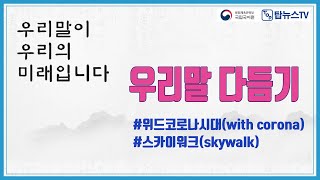 한글바로알기*우리말다듬기 ㅣ위드 코로나 시대 ㅣwith corona 時代 ㅣ스카이워크 ㅣskywalk