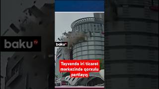 Tayvanda iri ticarət mərkəzində qorxulu partlayış | Ölənlər var