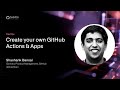 GitHub Satellite India 2021 - Create your own GitHub Actions & Apps