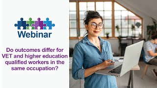 WEBINAR: Do outcomes differ for VET and higher education qualified workers in the same occupation