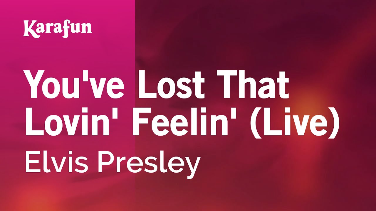 You Ve Lost That Lovin Feelin Live Elvis Presley Karaoke