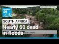 Nearly 60 dead in South Africa floods, more rains coming • FRANCE 24 English