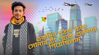 একদিন হঠাৎ করে সোনার গাঁ থেকে গুলশান গিয়েছিলাম | One Day I Suddenly Went To Shonagaon To Gulshan