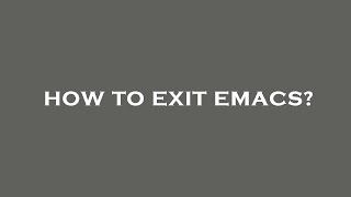 How to exit emacs?