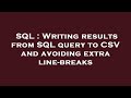 SQL : Writing results from SQL query to CSV and avoiding extra line-breaks