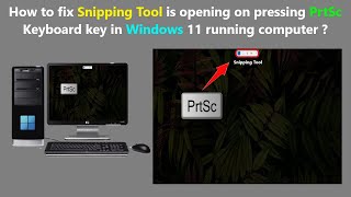 How to fix Snipping Tool is opening on pressing PrtSc Keyboard key in Windows 11 running computer ?