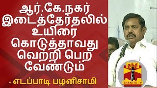 ஆர்.கே.நகர் இடைத்தேர்தலில் உயிரை கொடுத்தாவது வெற்றி பெற வேண்டும் - எடப்பாடி பழனிசாமி | FULL SPEECH