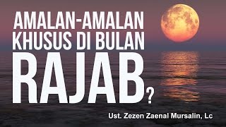 Amalan Amalan Khusus di Bulan Rajab - Ust. Zezen Zaenal Mursalin, Lc