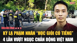 Kỳ lạ phạm nhân “học giỏi có tiếng” 4 lần vượt ngục chấn động Việt Nam