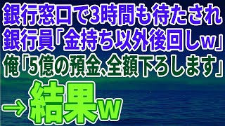 【スカッとする話】銀行窓口で3時間も待たされた俺に銀行員「金持ち以外後回しｗ」俺「5億の預金、全額下ろします」→結果