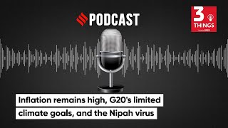 Inflation Remains High, G20's Limited Climate Goals, and the Nipah Virus | 3 Things Podcast