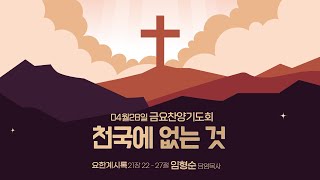 [순복음 아멘 교회] 2023.04.28ㅣ천국에 없는 것ㅣ임형순 담임 목사ㅣ금요 찬양 기도회