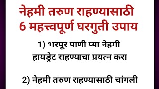 नेहमी तरुण राहण्यासाठी 6 महत्त्वपूर्ण घरगुती उपाय | जीवन बदलवणारे महत्वाचे विचार