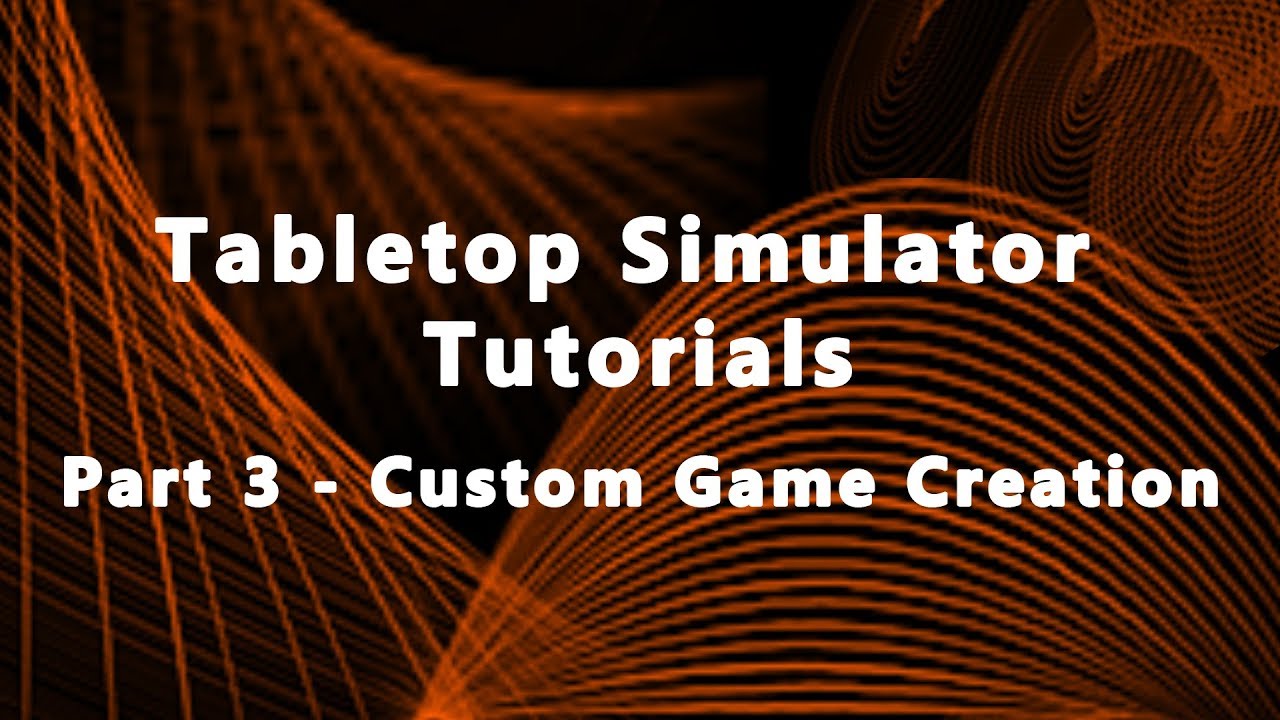 Tabletop Simulator Tutorials Part 3 Custom Game Creation 2017 Youtube