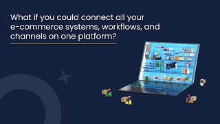 What if you could connect all your e-commerce systems, workflows \u0026 channels on one platform?