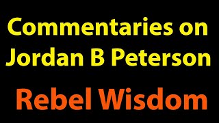 Commentaries on JB Peterson: Rebel Wisdom