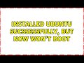 Ubuntu: Installed Ubuntu sucssessfully, but now won't boot (2 Solutions!!)