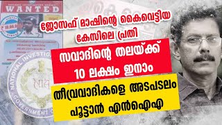 സവാദിന്റെ തലയ്ക്ക് 10 ലക്ഷം ഇനാം. തീവ്രവാദികളെ അടപടലം പൂട്ടാന്‍ എന്‍ഐഎ| PJ JOSEPH HAND CHOPPING CASE