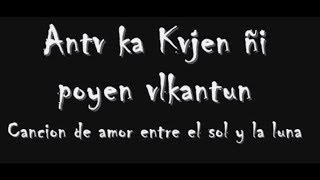 Canción de amor entre el Sol y la Luna (Antu ka kujen ñi poyen ulkantun)