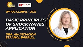 Wiroc Global 2022 : BASIC PRINCIPLES OF SHOCKWAVES APPLICATION - Dra. Anunciación Español Barrull