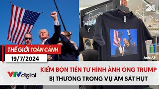 Thế giới toàn cảnh 19/7: Kiếm bộn tiền từ hình ảnh vụ ông Trump bị tấn công khi tranh cử | VTV24