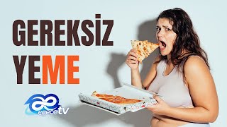 Gereksiz Yeme | Gereksiz Beslenme