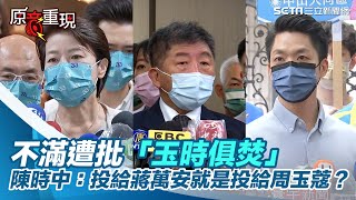 不滿遭批「玉時俱焚」　陳時中：投給蔣萬安就是投給周玉蔻？│政常發揮