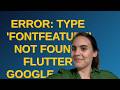 Error: Type 'FontFeature' not found. Flutter google_fonts package error