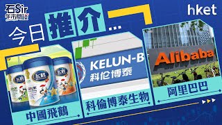 石Sir午市閒談｜今日推介中國飛鶴、科倫博泰生物、阿里巴巴