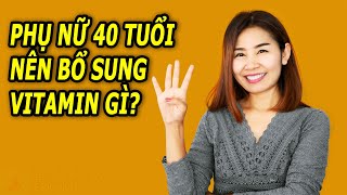 Phụ nữ 40 tuổi nên bổ sung Vitamin gì?