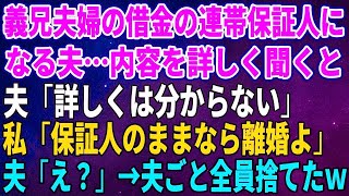 【スカッとする話】義兄夫婦の借金の連帯保証人になる夫…内容を詳しく聞くと夫「金額とか詳しくは分からない」私「保証人のままなら離婚よ」夫「え？」→夫ごと全員捨てた