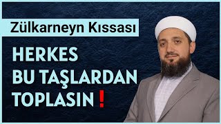 Zülkarneyn Kıssası! | Herkes bu taşlardan toplasın!