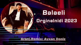 Balaeli - Orginalnidi 2023 (Remix - Ayxan Deniz)