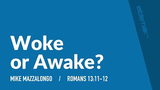 Woke or Awake? – Mike Mazzalongo | BibleTalk.tv