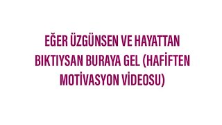 EGER ÜZGÜNSEN VE HAYATTAN BIKTIYSAN BURAYA GEL (HAFİFTEN MOTİVASYON VİDEOSU)